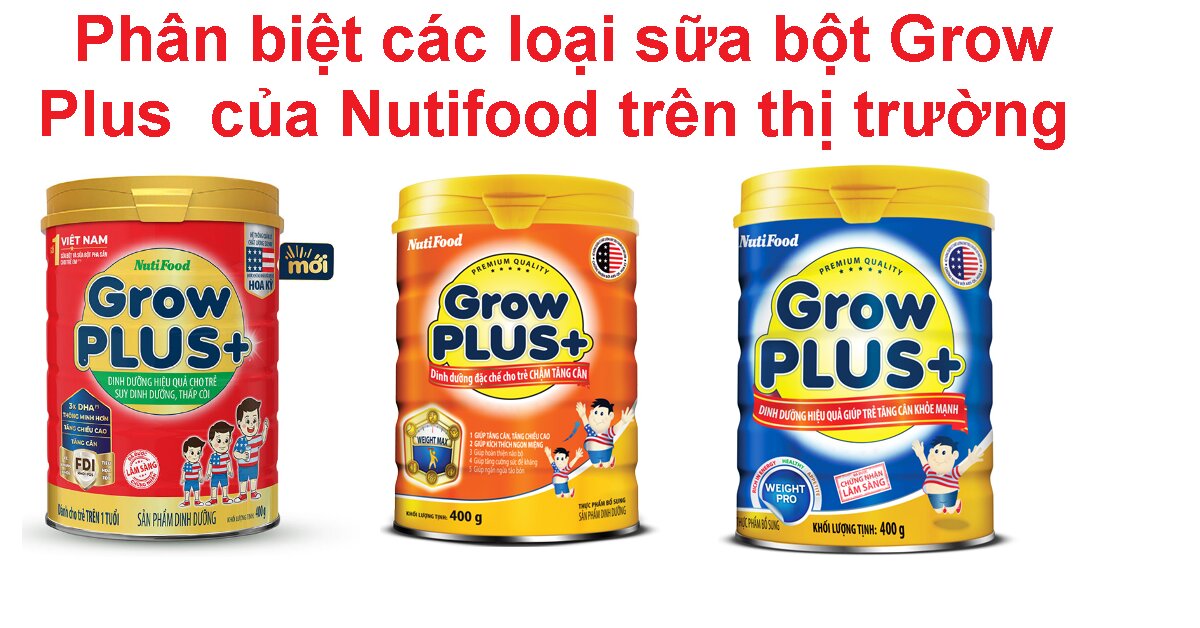 Phân biệt các loại sữa bột Grow Plus của Nutifood trên thị trường