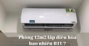 Phòng rộng 12m2 nên lắp máy lạnh bao nhiêu BTU?