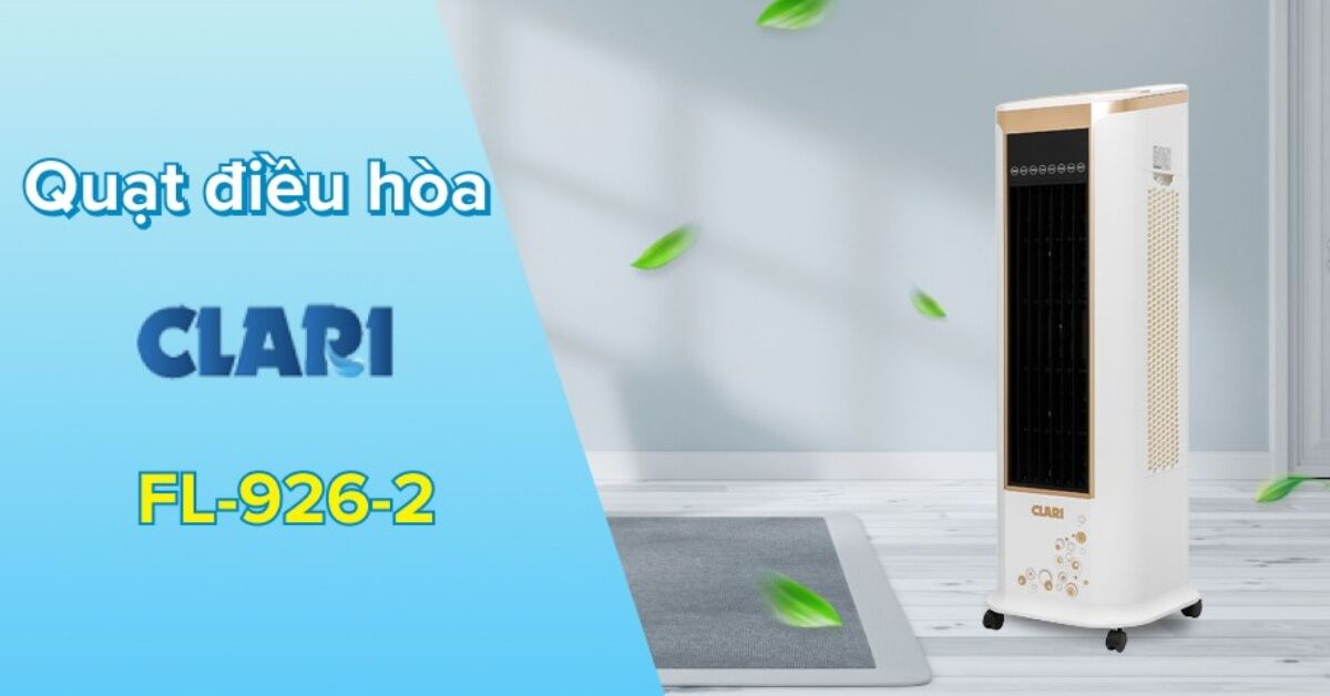 Quạt điều hòa Clari FL-926-2: “Vị cứu tinh” của mọi nhà trong mùa hè này