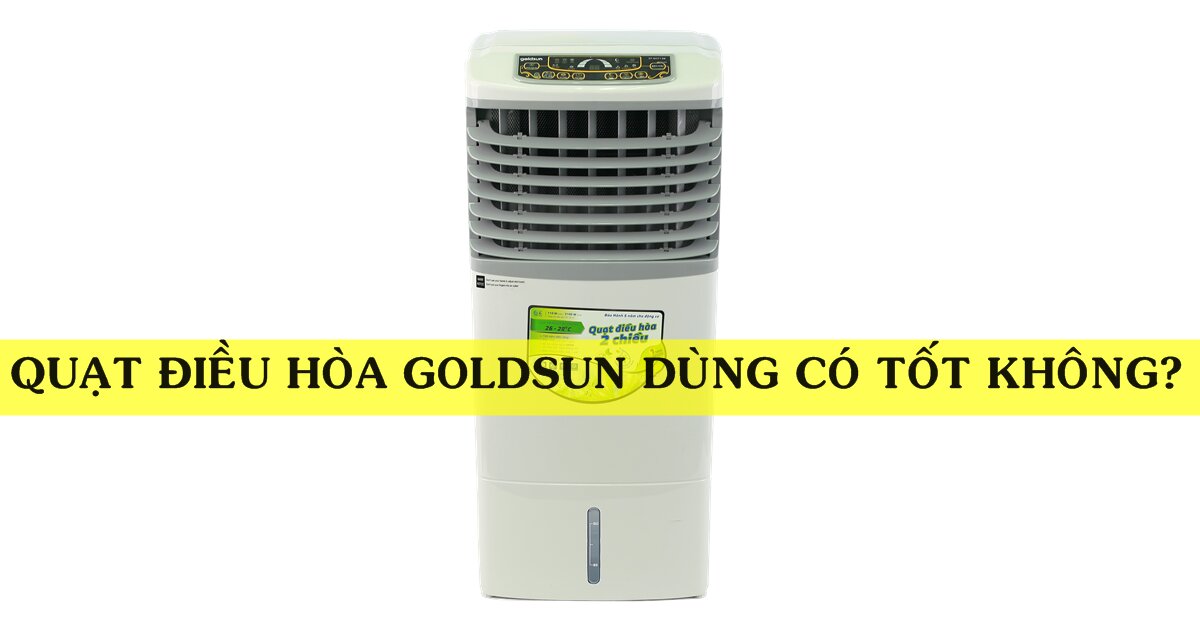 Quạt điều hòa Goldsun dùng có tốt không? Nên mua loại nào?
