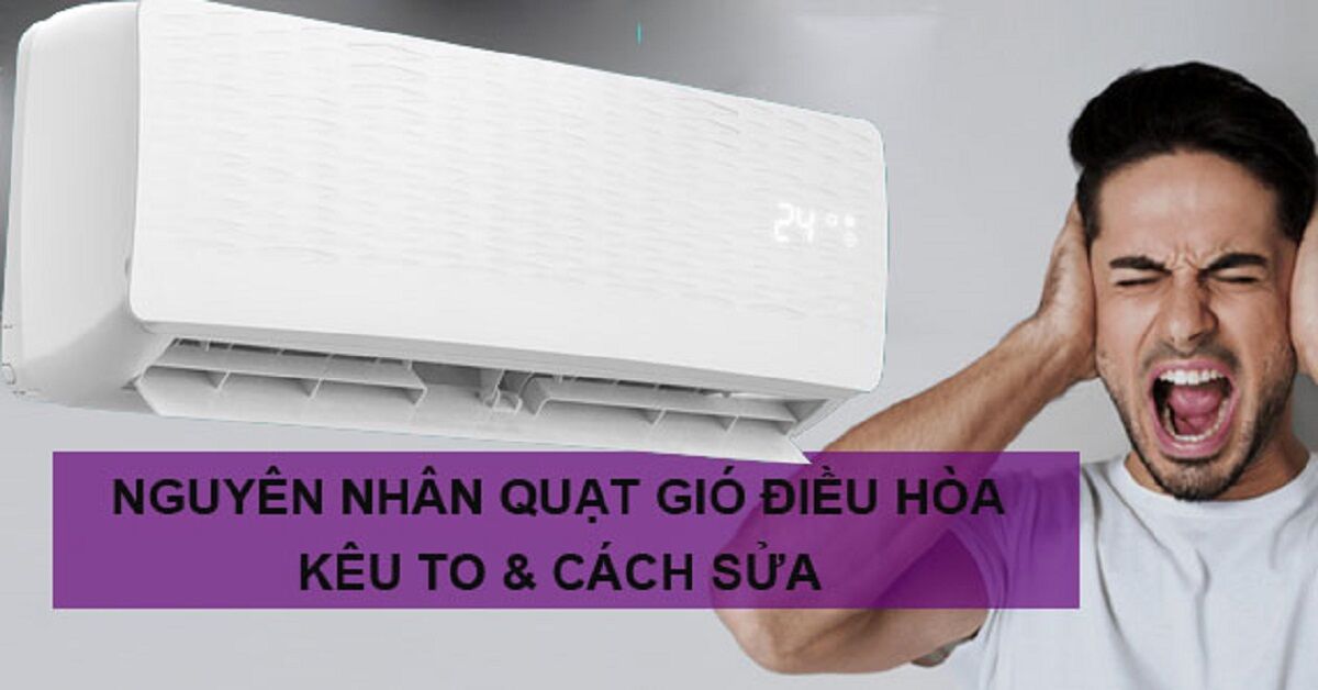 Quạt gió điều hòa kêu to: Nguyên nhân và cách sửa