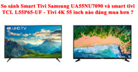 Rẻ hơn tận 4 triệu vnđ xong TCL L55P65-UF vẫn không phải là đối thủ của Smart Tivi Samsung 4K 55 inch UA55NU7090 vì lý do này
