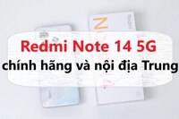 Redmi Note 14 5G chính hãng khác gì hàng nội địa Trung nhập khẩu mà giá cao gấp rưỡi?