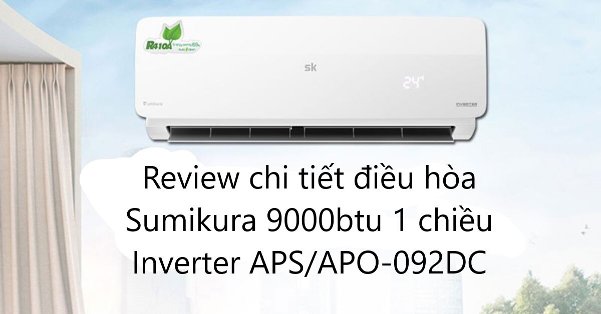 Review chi tiết điều hòa Sumikura 9000btu 1 chiều Inverter APS/APO-092DC
