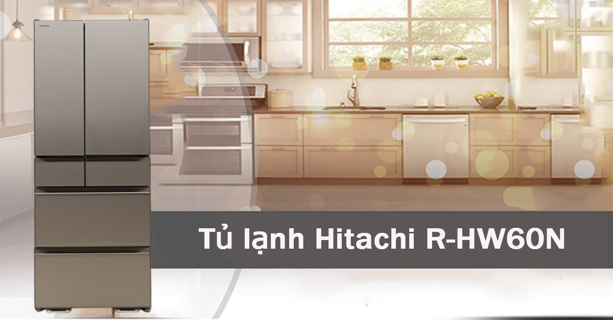 Review chi tiết dòng tủ lạnh Hitachi R-HW60N