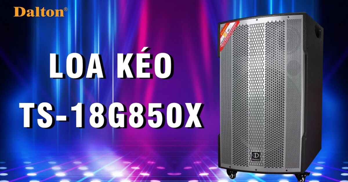 Review nhanh những ưu điểm nổi bật của dòng loa kéo Dalton TS-18G850X