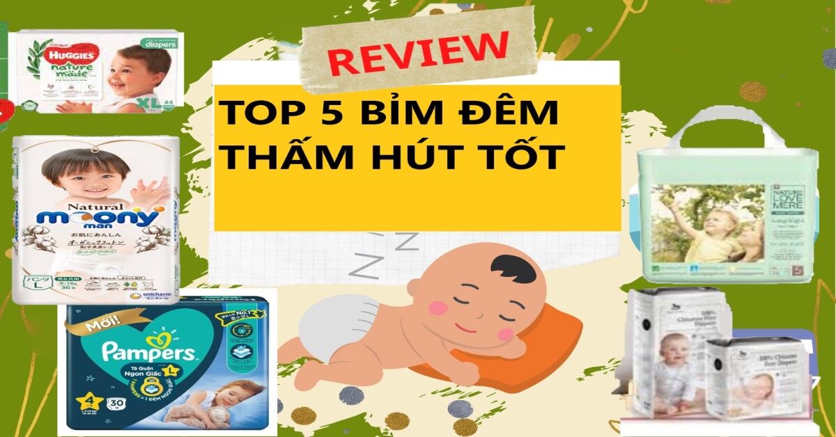 Review top 5 loại bỉm đêm thấm hút tốt lên tới 12 giờ cho bé yêu