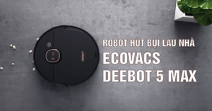 Robot hút bụi lau nhà Ecovacs Deebot T5 Max có ưu điểm nổi bật nào đáng chọn mua?