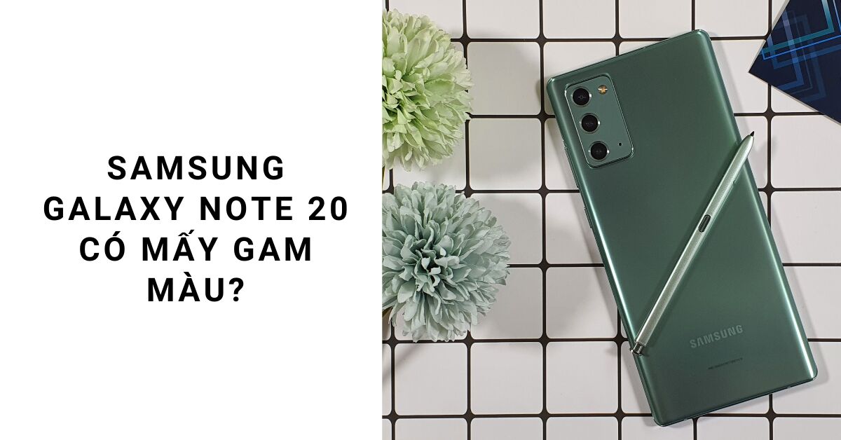 Samsung Galaxy Note 20 có mấy lựa chọn màu sắc? Nên chọn mua màu nào?