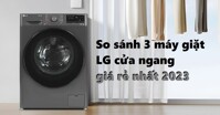 So sánh 3 máy giặt LG 9kg cửa ngang giá rẻ cho năm 2023