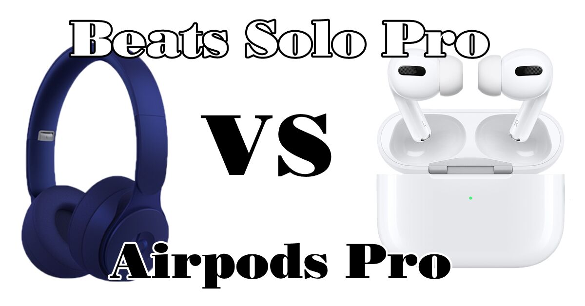 So sánh Beats Solo Pro và Airpods Pro: Bạn nên mua chiếc nào?