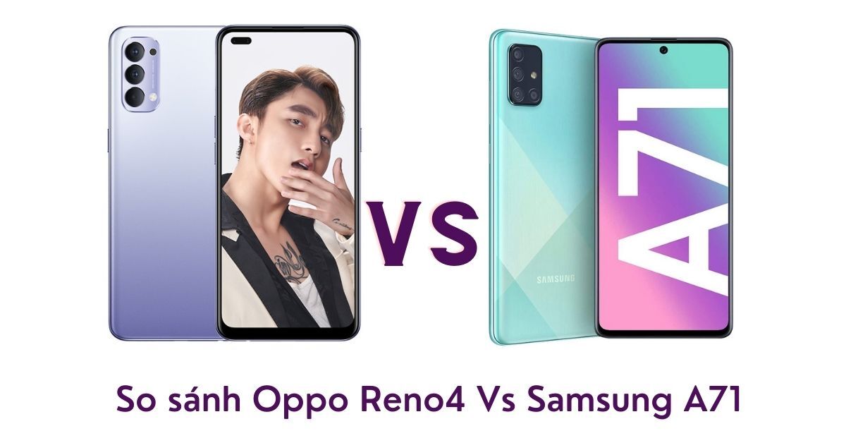 So sánh điện thoại Oppo Reno4 và Samsung A71: Lựa chọn nào tốt hơn?