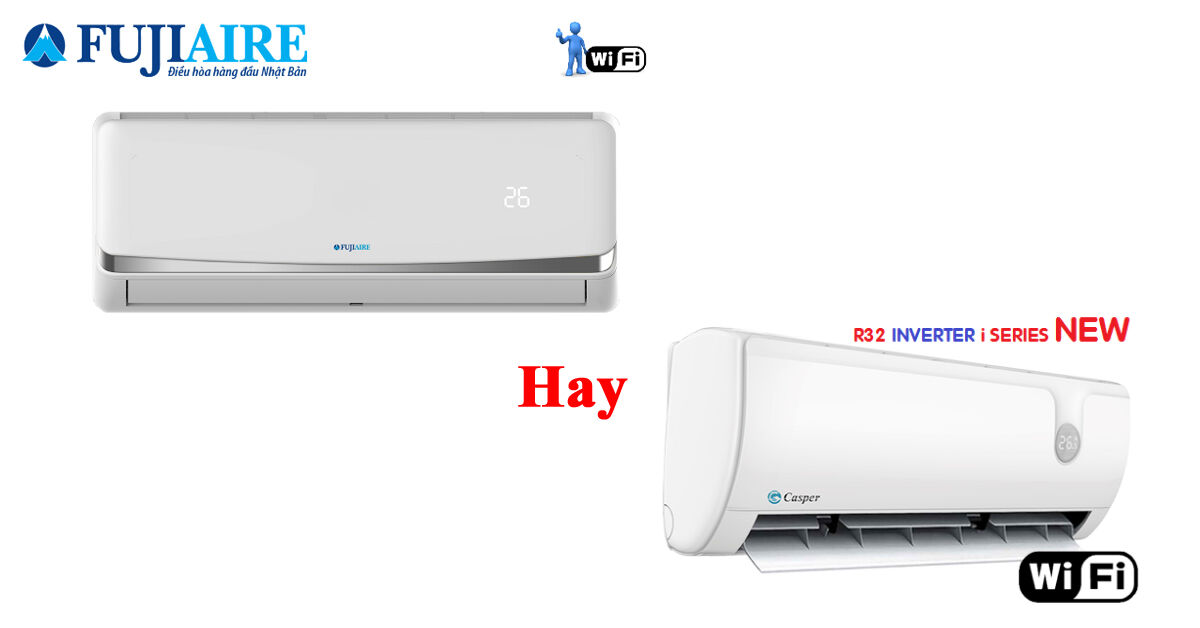 So sánh điều hòa Fujiaire và Casper - điều hòa nào tốt hơn đáng mua hơn ?