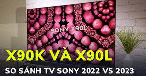 So sánh dòng tivi Sony X90L và Sony X90K: Phiên bản 2023 có gì nâng cấp so với 2022?