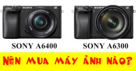 So sánh nhanh hai chiếc máy ảnh Sony a6400, a6300: Chiếc nào đáng mua hơn?