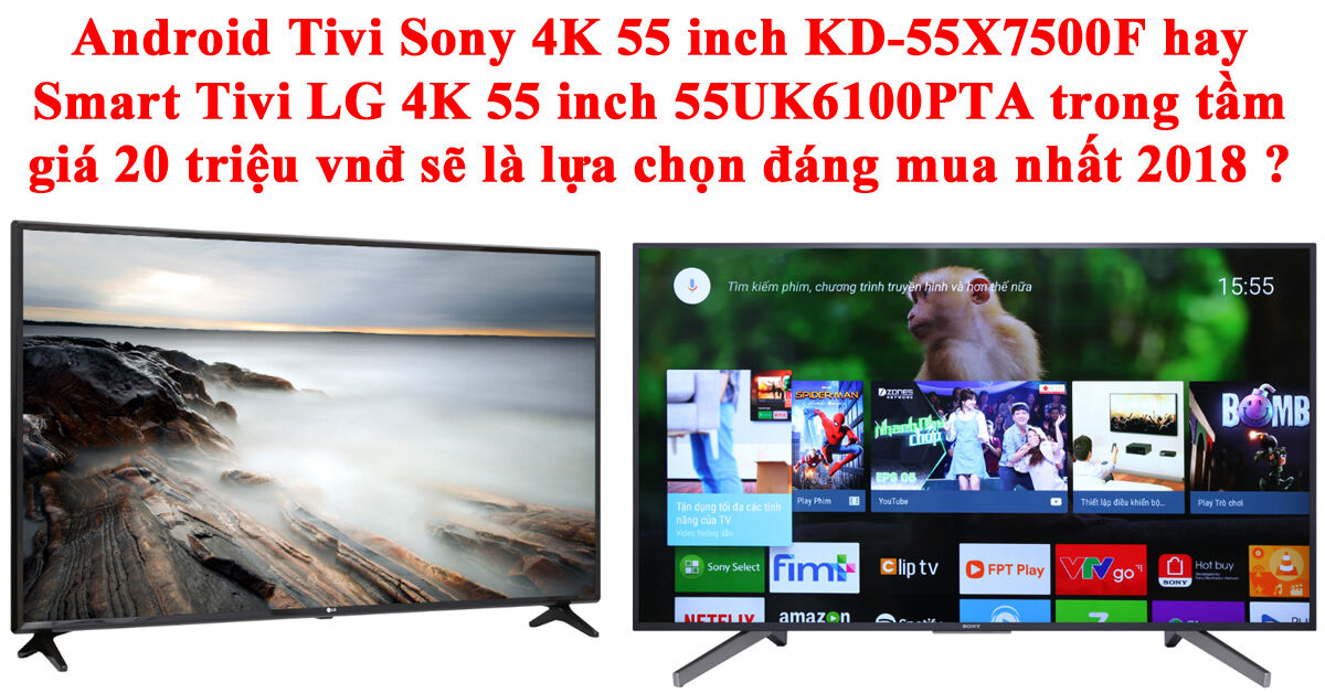 So sánh smart tivi màn hình lớn giá rẻ 55 inch có hỗ trợ tìm kiếm giọng nói tiếng Việt của Sony và LG