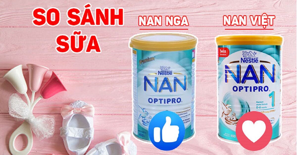 So sánh sữa Nan Nga và sữa Nan Việt loại nào tốt hơn?