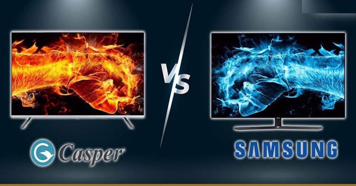 So sánh tivi Casper và Samsung, tivi của hãng nào tốt hơn, đáng mua hơn?