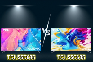 So sánh tivi TCL 55C635 (2022) và TCL 55C645 (2023) - Model nào tốt hơn?