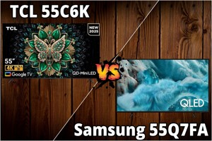 So sánh tivi TCL 55C6K và Samsung QA55Q7F – Đâu là lựa chọn tốt hơn cho người tiêu dùng?