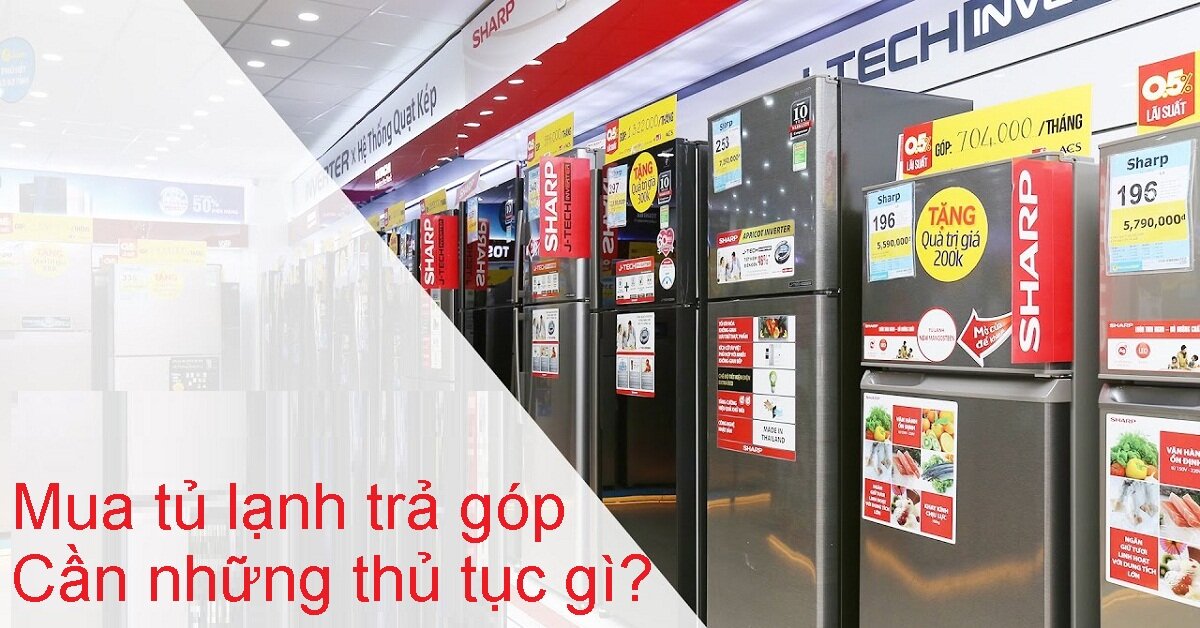 Mua tủ lạnh trả góp cần những thủ tục gì?