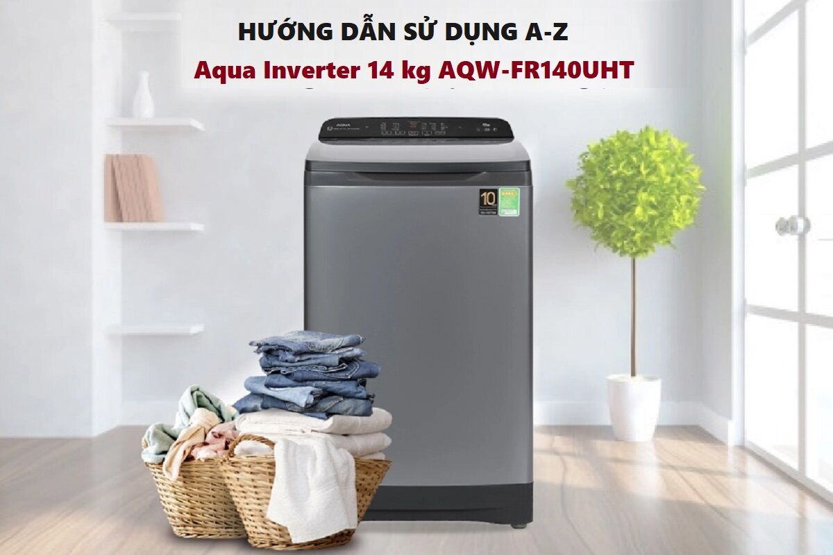 Tất tần tật cách sử dụng máy giặt Aqua Inverter 14 kg AQW-FR140UHT hiệu quả nhất
