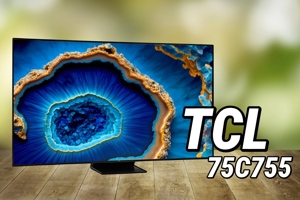 TCL 75C755 giá giảm mạnh chỉ còn 30 triệu đồng, nên mua hay bỏ qua?