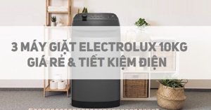 Tham khảo 3 máy giặt Electrolux 10kg giá rẻ và rất tiết kiệm điện để mua hiện nay