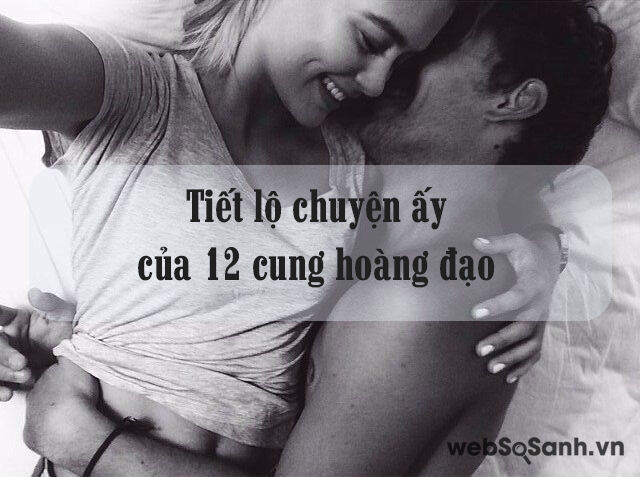 Tiết lộ “chuyện ấy” của 12 cung hoàng đạo