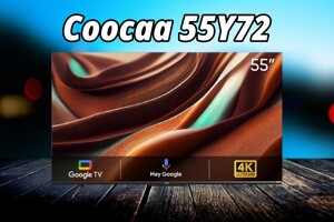 Tivi Coocaa 55Y72: Giá vừa túi tiền nhưng chất lượng hình ảnh ra sao?