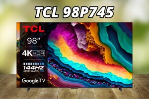 Tivi TCL 98P745 – Khi màn hình khổng lồ trở nên dễ tiếp cận