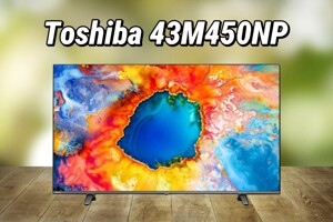 Tivi Toshiba 43M450NP: Trải nghiệm smart tivi tầm trung với mức giá phổ thông