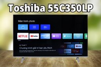 Tivi Toshiba 55C350LP - Trải nghiệm hình ảnh sống động chỉ với 9 triệu đồng
