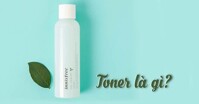Toner là gì? Hướng dẫn cách chọn toner phù hợp cho da