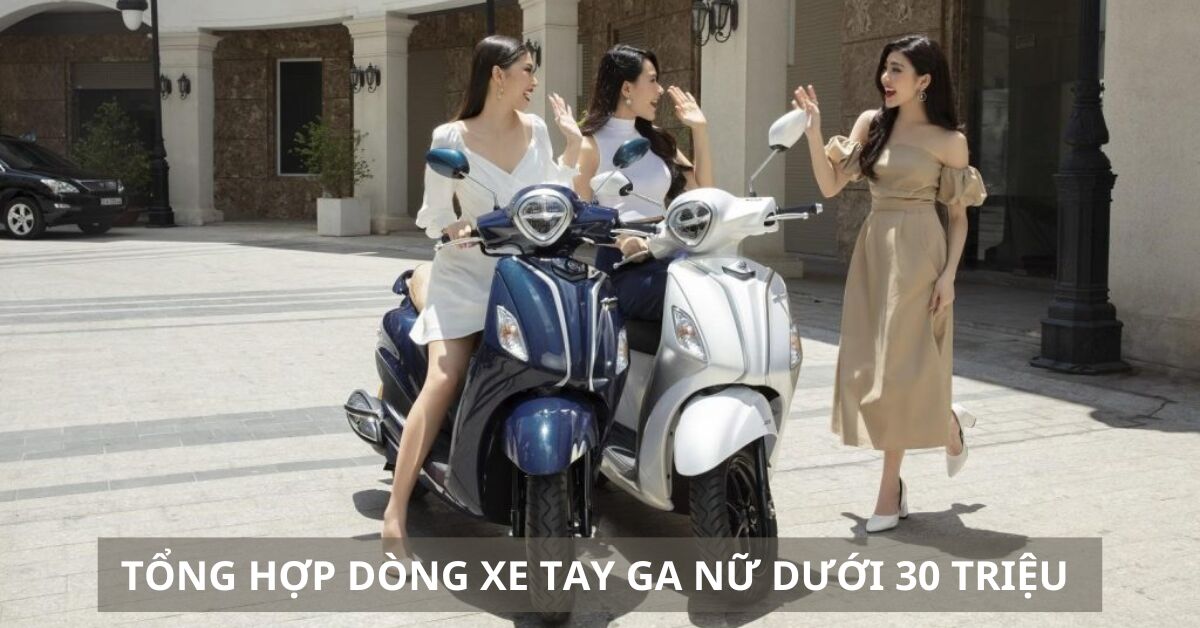 Tổng hợp các dòng tay ga giá dưới 30 triệu đồng cho nữ giới