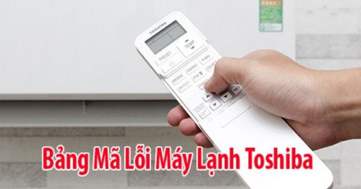 Tổng hợp chi tiết bảng mã lỗi máy lạnh Toshiba Inverter 2023