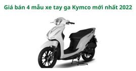 Tổng hợp giá bán 4 mẫu xe tay ga Kymco mới nhất năm 2022