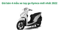Tổng hợp giá bán 4 mẫu xe tay ga Kymco mới nhất năm 2022