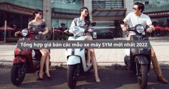 Tổng hợp giá bán các mẫu xe máy SYM mới nhất 2022