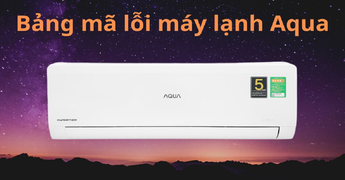 Tổng hợp hư hỏng thường gặp trên dòng máy điều hòa Aqua non - inverter mới nhất 2023