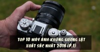 TOP 10 máy ảnh không gương lật xuất sắc nhất năm 2018 (P.1)
