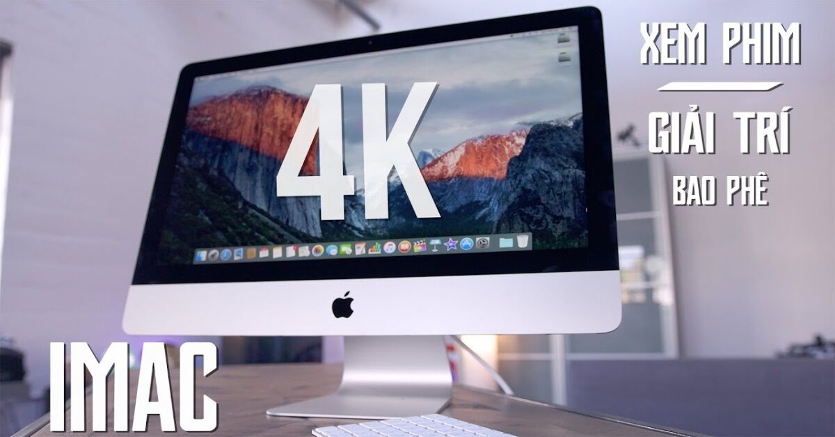 Top 3 chiếc iMac 4K đỉnh nhất để chỉnh sửa ảnh và edit video