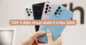 TOP 3 điện thoại dưới 5 triệu đáng mua năm 2022