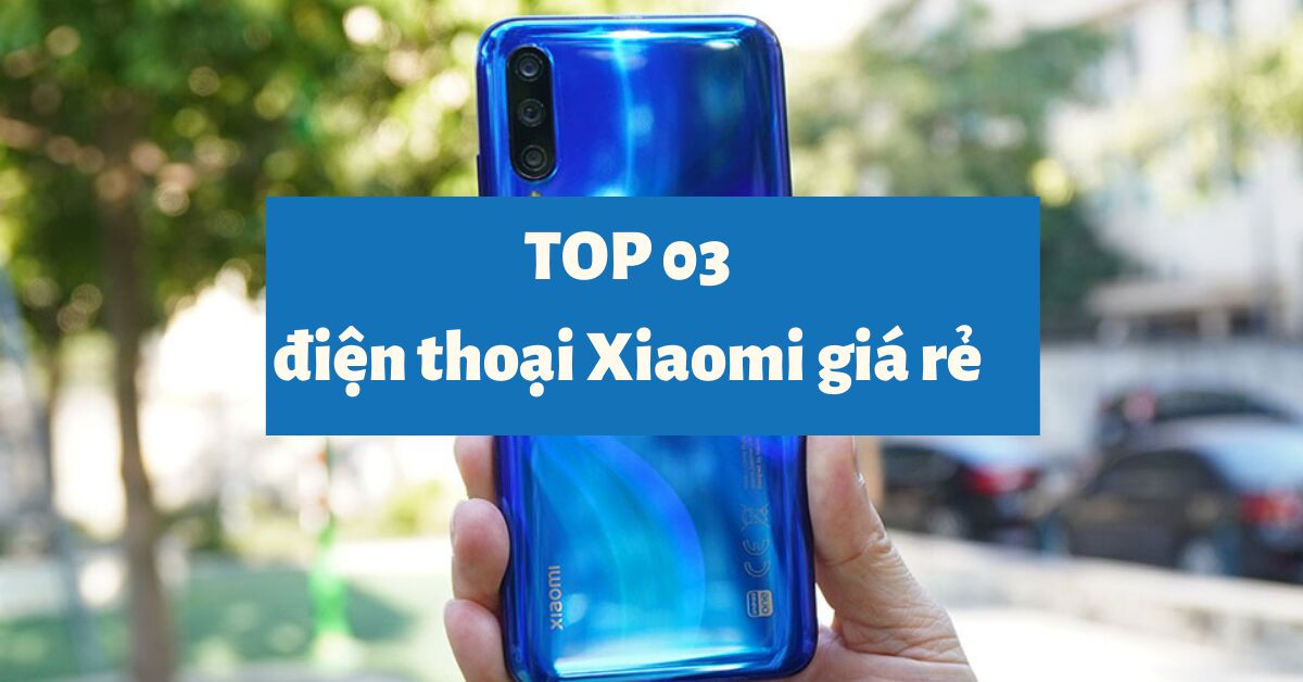 Top 3 điện thoại Xiaomi giá rẻ đang giảm giá cực sốc chio dịp cận Tết 2022