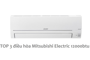 TOP 3 điều hòa Mitsubishi Electric 12000 BTU inverter siêu tiết kiệm điện, lại rất bền bỉ