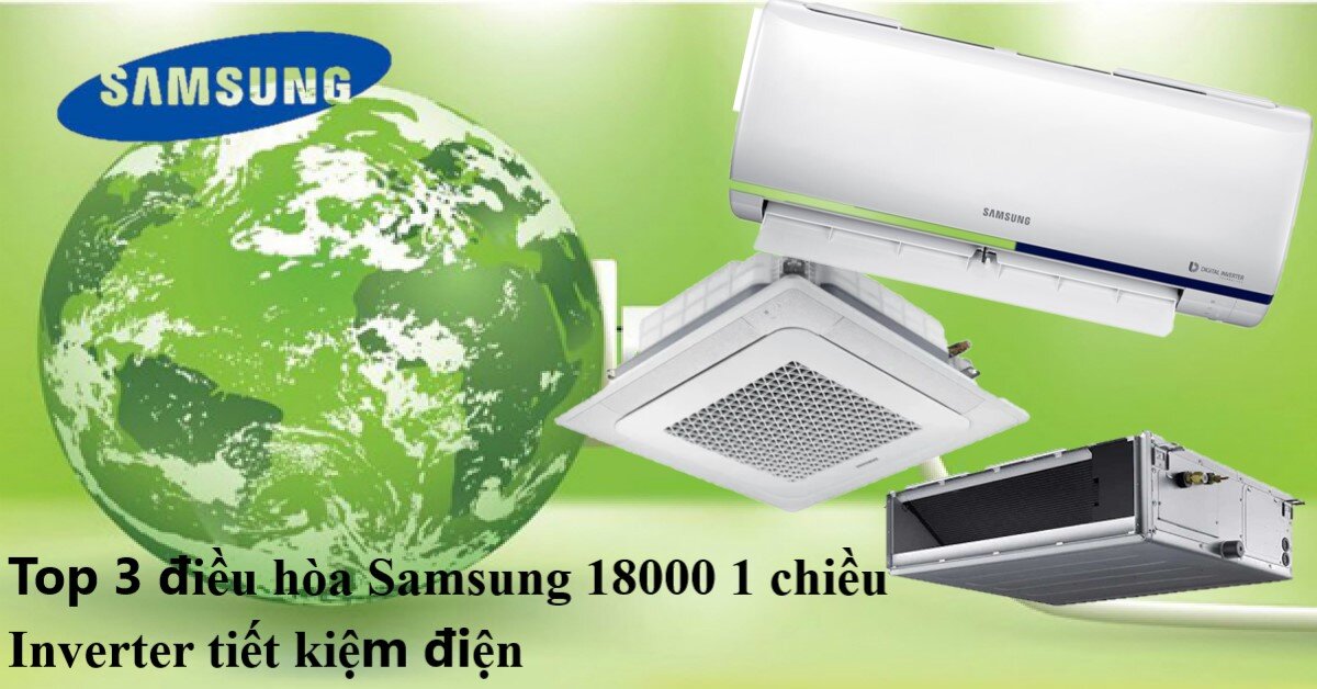 Top 3 điều hòa Samsung 18000 1 chiều Inverter tiết kiệm điện