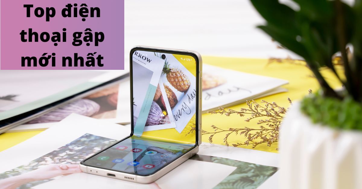 Top 3 mẫu điện thoại gập đẳng cấp đáng chú ý trong năm 2022