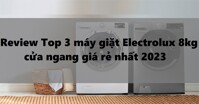 Top 3 máy giặt Electrolux 8kg cửa ngang giá rẻ cho năm 2023