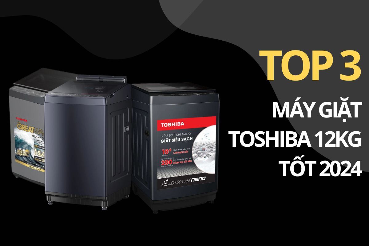 Top 3 máy giặt Toshiba 12kg cửa trên đáng mua hiện nay