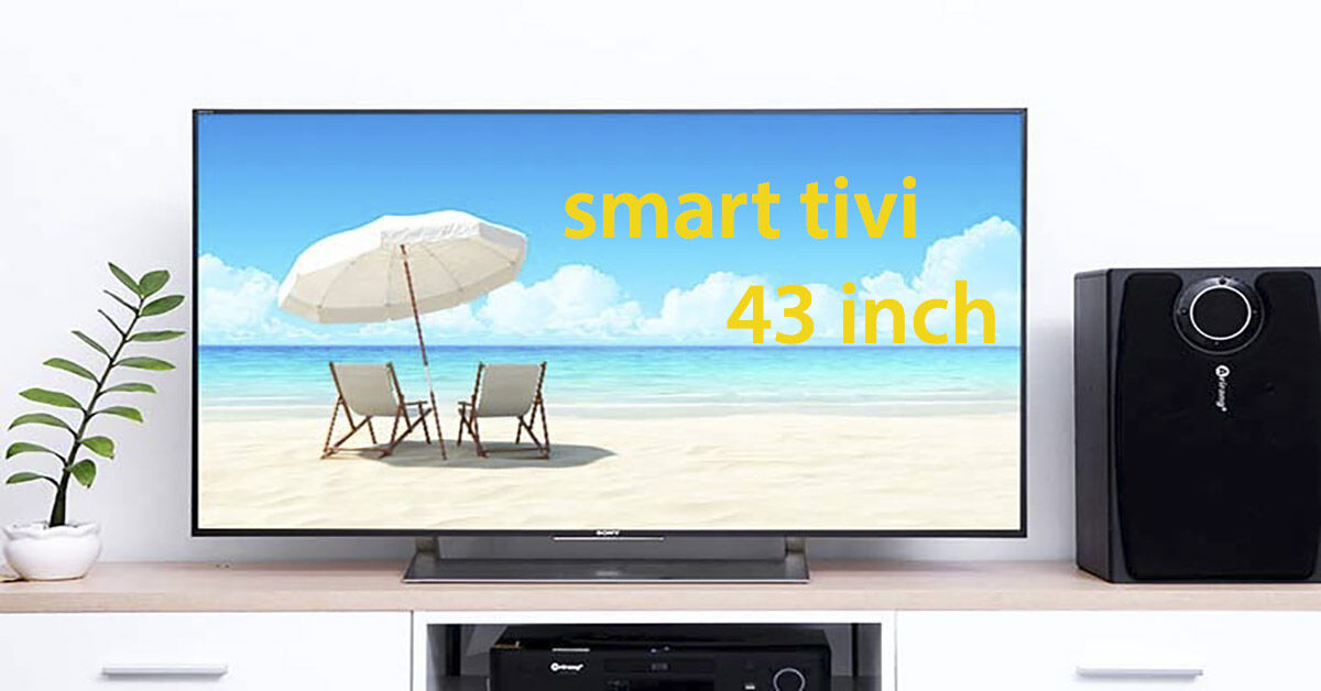 TOP 3 model smart tivi 43 inch chất lượng tốt nhất hiện nay